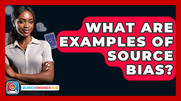 What Are Examples Of Source Bias? - SearchEnginesHub.com