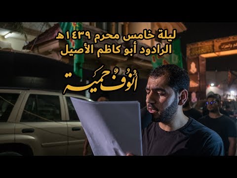 الرادود أبو كاظم الأصيل ليلة خامس محرم 1439هـ موكب الولاية 