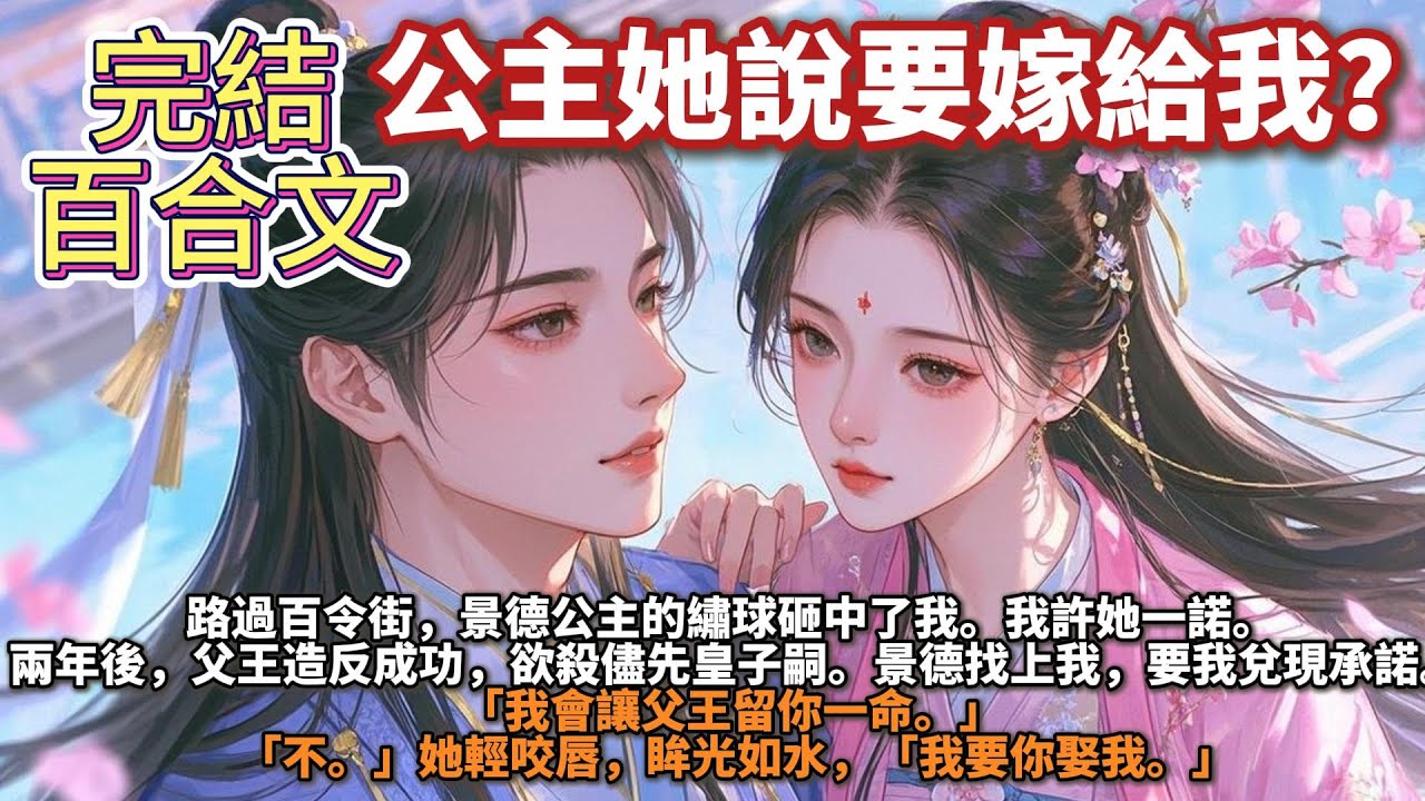 完結百合文：公主她說要嫁給我？路過百令街，景德公主的繡球砸中了我。我許她一諾。兩年後，父王造反成功，欲殺儘先皇子嗣。景德找上我，要我兌現承諾「我會讓父王留你一命」「不。」她輕咬脣，眸光如水：我要你娶我