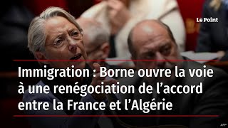 Immigration : Borne ouvre la voie à une renégociation de l’accord entre la France et l’Algérie