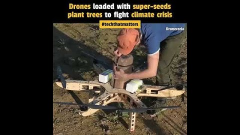 Drones loaded with super-seeds plant trees to fight climate crisis.