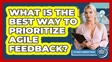 What Is The Best Way To Prioritize Agile Feedback?