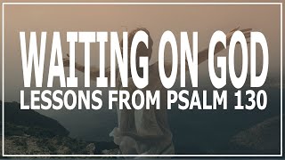 Daily Devotional | Waiting on God: Lessons from Psalm 130