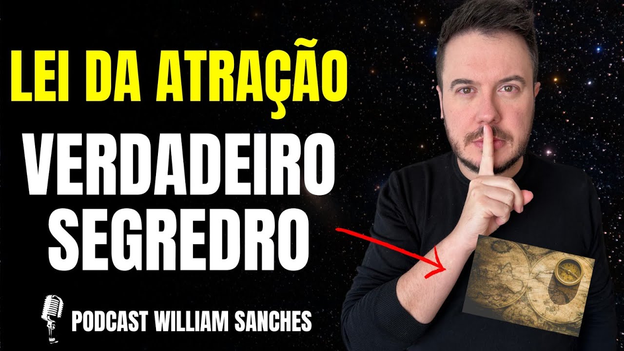 O VERDADEIRO SEGREDO DA LEI DA ATRAÇÃO? | PODCAST WILLIAM SANCHES #25 ...