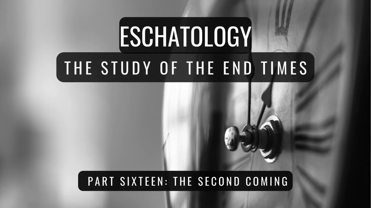 Eschatology Part 16: The Second Coming