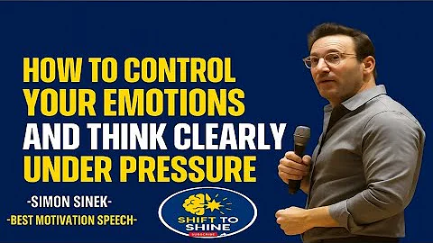 HOW TO CONTROL YOUR EMOTIONS AND THINK CLEARLY UNDER PRESSURE | MOTIVATIONAL SPEECH BY SIMON SINEK |