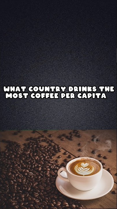 what-country-drinks-the-most-coffee-per-capita-ll-brainny-buddy-ll