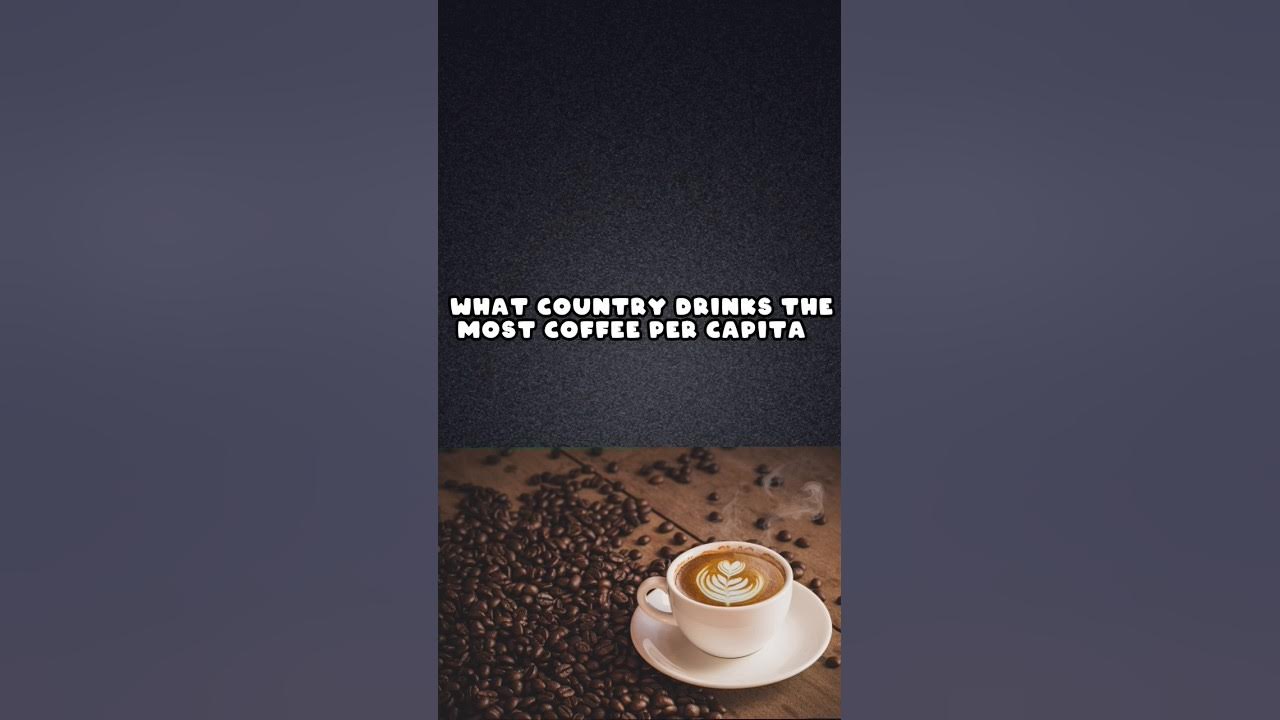 what-country-drinks-the-most-coffee-per-capita-ll-brainny-buddy-ll