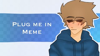 Plug me in [ Animation Meme / EW TOM ]