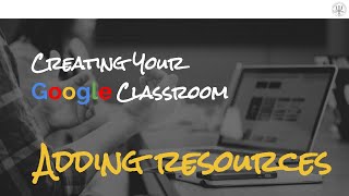 Creating your Google Classroom: Adding Resources (Video 3)