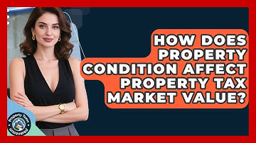 How Does Property Condition Affect Property Tax Market Value? - Property Taxes Uncovered