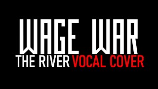 Wage War - The River (Vocal Cover)