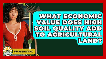 What Economic Value Does High Soil Quality Add To Agricultural Land? - Farm Wealth Network