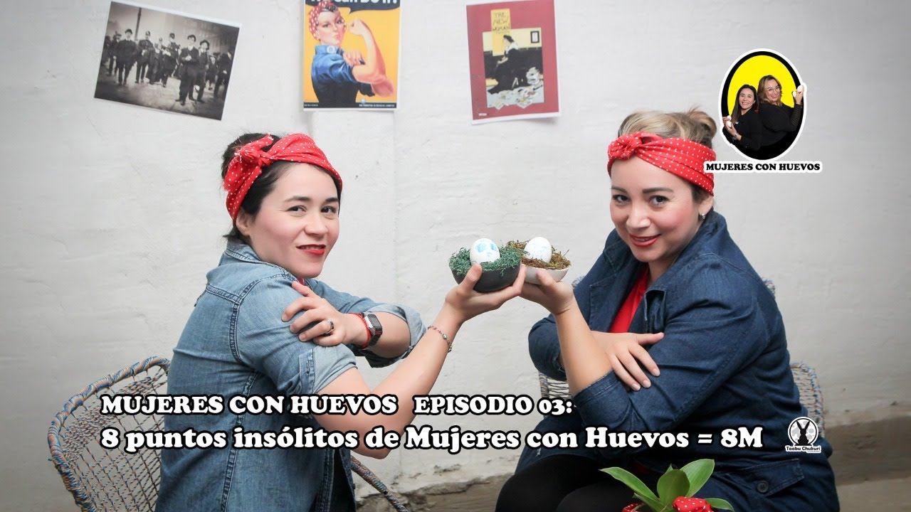 E.03    8 Datos Insólitos en la historia de Mujeres con Huevos = 8M