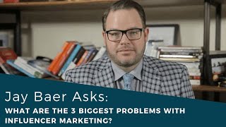 Jay Baer Asks: What are the 3 Biggest Problems with Influencer Marketing?