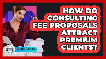 How Do Consulting Fee Proposals Attract Premium Clients? - Consulting Career Hub