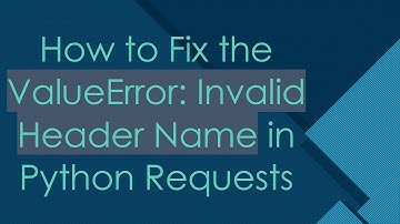 How to Fix the ValueError: Invalid Header Name in Python Requests