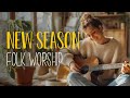 NEW SEASON ☕️ A Peaceful Folk Worship Playlist for Renewal...