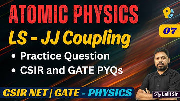 LS Coupling & JJ Coupling | Atomic Physics PYQs | CSIR NET & GATE Physics