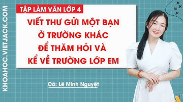 Viết thư gửi một bạn ở trường khác để thăm hỏi và kể về tình hình lớp và trường em hay nhất  - Văn 4
