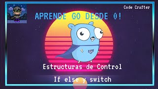 Go desde 0. PT7: Estructuras de Control Condicionales (if else y switch)