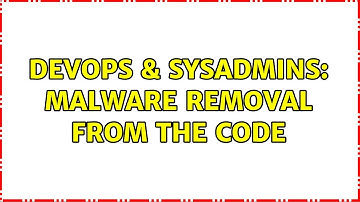 DevOps & SysAdmins: Malware removal from the code