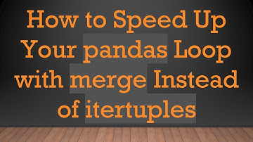 How to Speed Up Your pandas Loop with merge Instead of itertuples