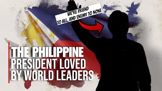 Why the Philippines Current President Is So LOVED by Lots of World leaders
