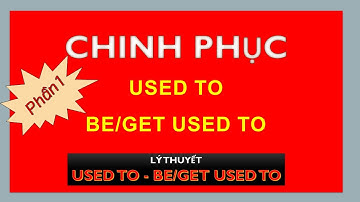 CẤU TRÚC "USED TO - BE/GET USED TO" | GRAMMAR | CÙNG HỌC TIẾNG ANH