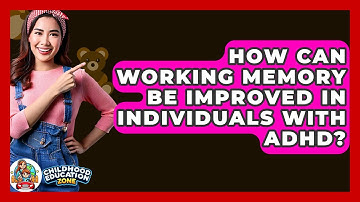 How Can Working Memory Be Improved In Individuals With ADHD? - Childhood Education Zone