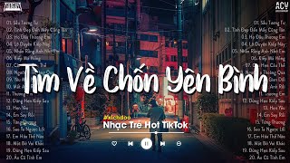 Nhiều Khi Ta Muốn Tìm Về Chốn Yên Bình | Sầu Tương Tư, Ai Chung Tình Được Mãi | Nhạc Trẻ Nhẹ Nhàng