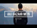 Bayaan - Aaj Bazaar Mein(Lyrics +Translation)