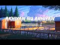 Akhiyan Nu Akhiyan [Slowed + Reverb] - Akhiyan Nu Akhiyan Ch Rehn De - Jatt and Juliet 2