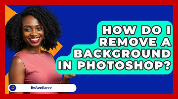 How Do I Remove A Background In Photoshop? - Be App Savvy