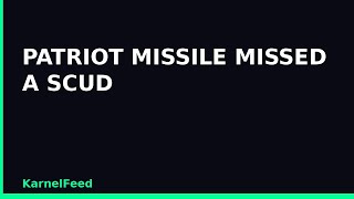PATRIOT MISSILE MISSED A SCUD