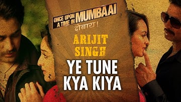 Ye Tune Kya Kiya | Arijit Singh | Once Upon A Time In Mumbai Dobara