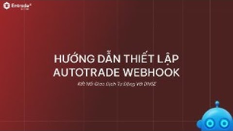 Kết Nối Giao Dịch Tự Động Entrade: Hướng Dẫn Thiết Lập AutoTrade Webhook