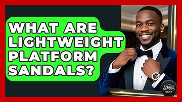 What Are Lightweight Platform Sandals? - The Sharp Dressed Gent