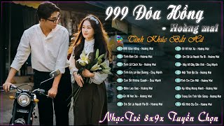 999 Đóa Hồng - Hoàng Mai - Nhạc Trẻ Thời 8.9X Tuyển Trọn 💘Nhũng Ca Khúc Vang Bóng Một Thời