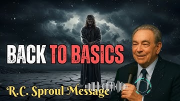 R.C. Sproul Message _ Back to Basics