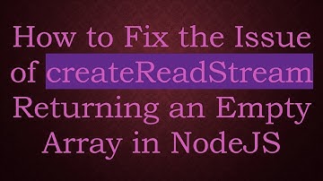 How to Fix the Issue of createReadStream Returning an Empty Array in NodeJS
