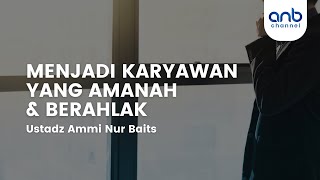 Menjadi Karyawan yang Amanah & Berakhlak | Ustadz Ammi Nur Baits
