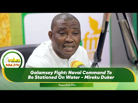 Galamsey Fight: Naval Command To Be Stationed On Water - Mireku Duker