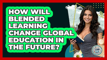 How Will Blended Learning Change Global Education In The Future? - Learn As An Adult