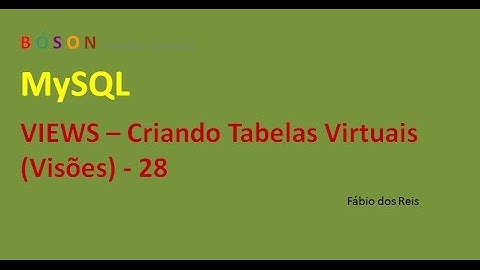 MySQL - VIEWS - Criando Tabelas Virtuais (Visões) - 28