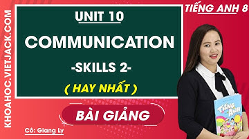 Tiếng Anh 8 - Unit 10 Communication - Skills 2 - Cô Giang Ly (HAY NHẤT)