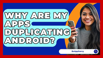 Why Are My Apps Duplicating Android? - Be App Savvy