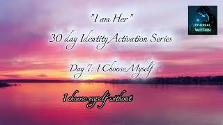 Day 7 | I Choose Myself — Identity Activation Affirmations | Ethereal Within
