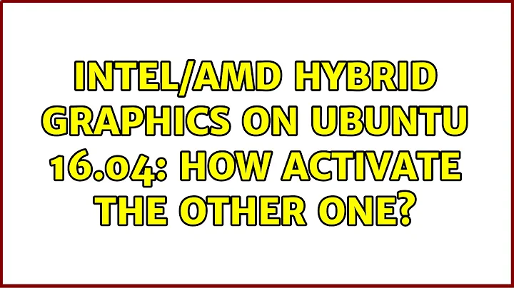 Ubuntu: Intel/AMD hybrid graphics on Ubuntu 16.04: How activate the other one?