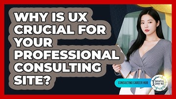 Why Is UX Crucial For Your Professional Consulting Site? - Consulting Career Hub